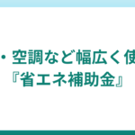 【令和5年度補正予算】省エネ補助金が拡充！機械・空調など幅広く使える！